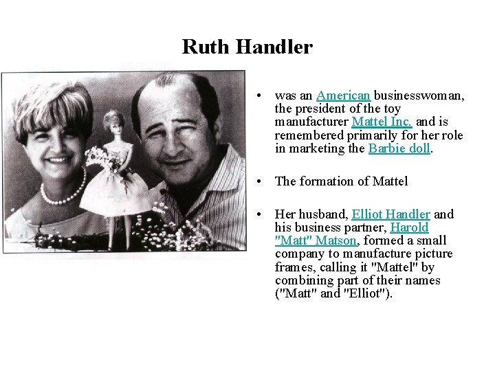Ruth Handler • was an American businesswoman, the president of the toy manufacturer Mattel