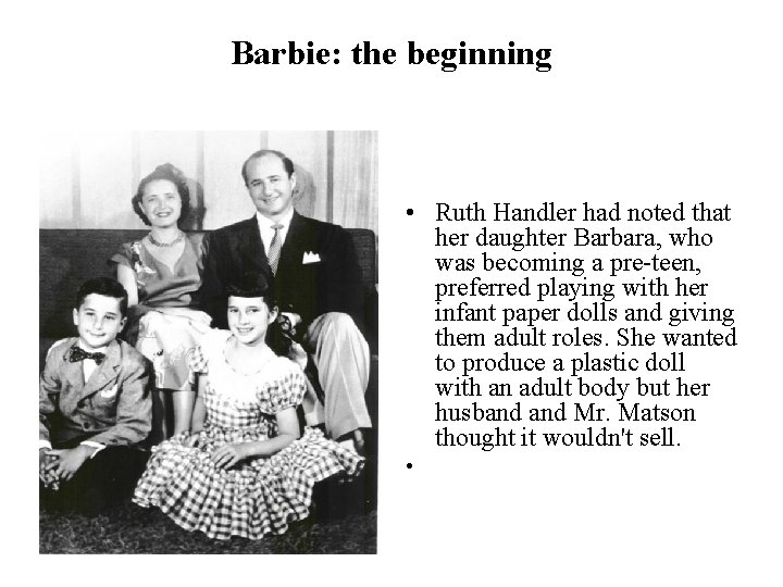 Barbie: the beginning • • Ruth Handler had noted that her daughter Barbara, who