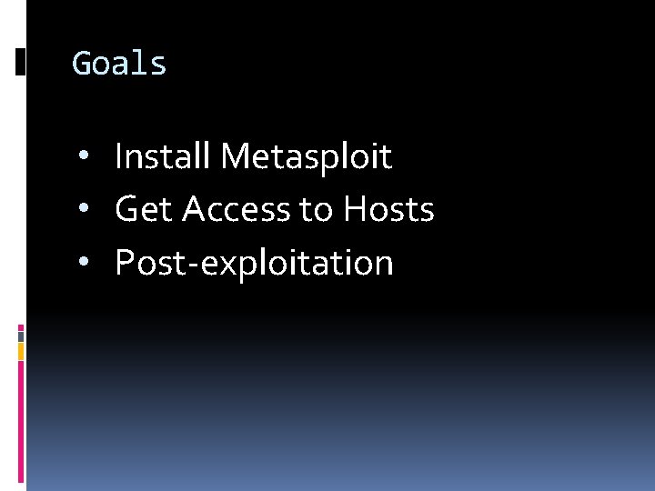 Goals • Install Metasploit • Get Access to Hosts • Post-exploitation 