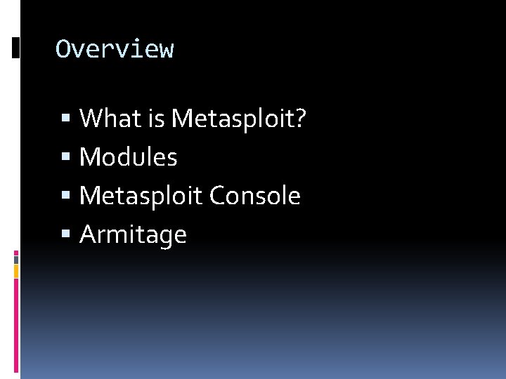 Overview What is Metasploit? Modules Metasploit Console Armitage 