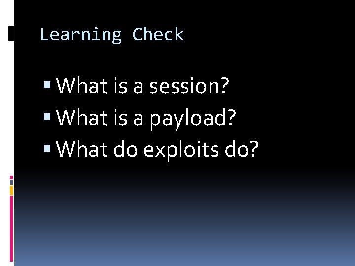 Learning Check What is a session? What is a payload? What do exploits do?