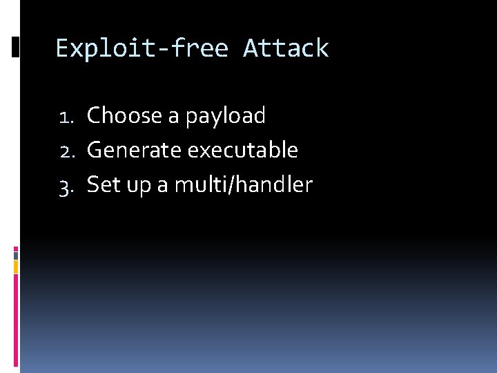 Exploit-free Attack 1. Choose a payload 2. Generate executable 3. Set up a multi/handler