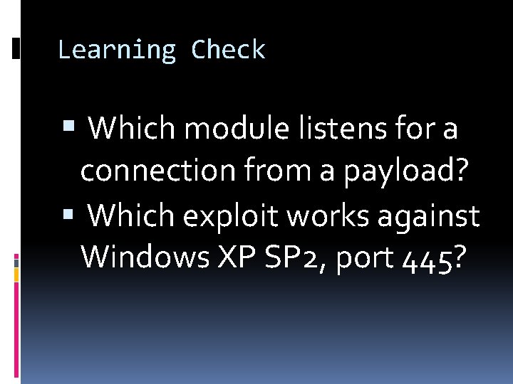 Learning Check Which module listens for a connection from a payload? Which exploit works