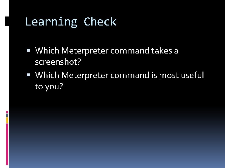 Learning Check Which Meterpreter command takes a screenshot? Which Meterpreter command is most useful