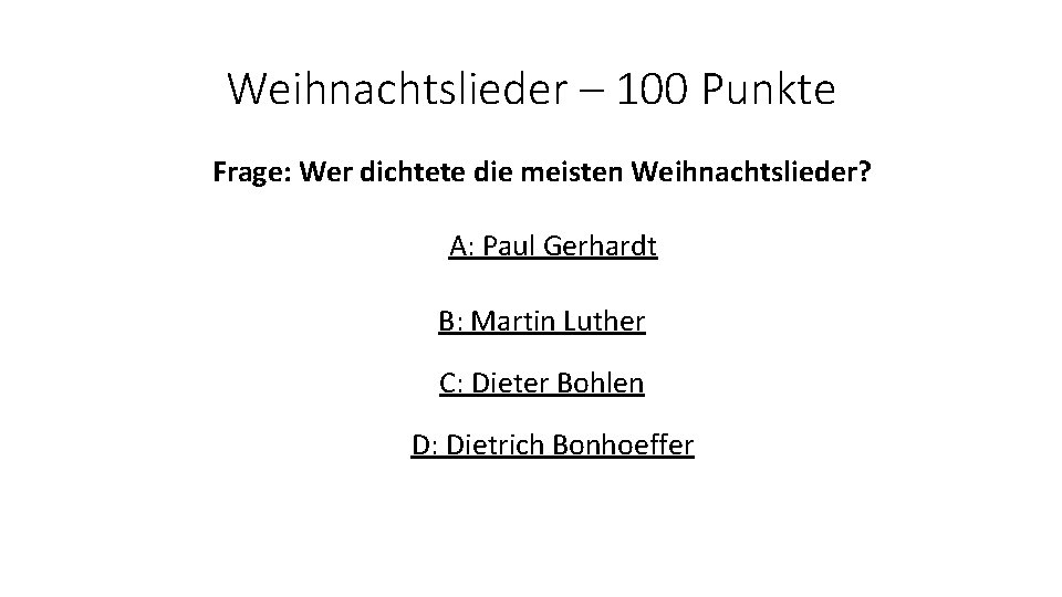 Weihnachtslieder – 100 Punkte Frage: Wer dichtete die meisten Weihnachtslieder? A: Paul Gerhardt B: