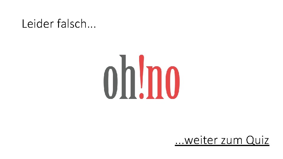 Leider falsch. . . weiter zum Quiz 