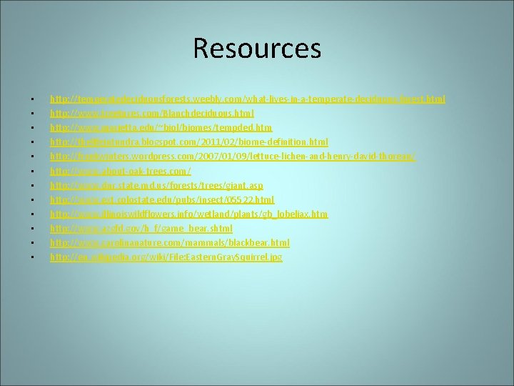 Resources • • • http: //temperatedeciduousforests. weebly. com/what-lives-in-a-temperate-deciduous-forest. html http: //www. treetures. com/Blanchdeciduous. html