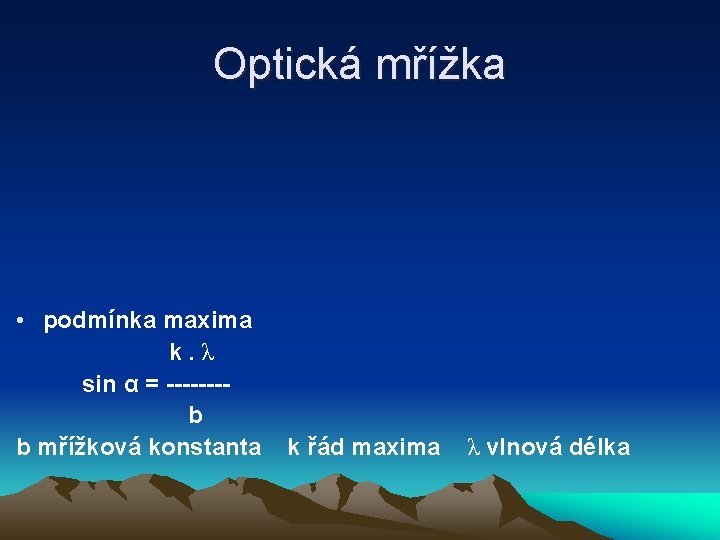 Optická mřížka • podmínka maxima k. λ sin α = -------b b mřížková konstanta