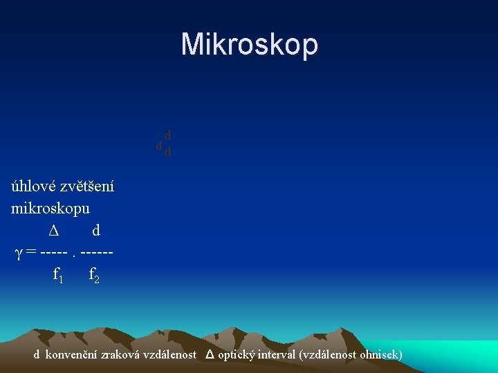 Mikroskop d dd úhlové zvětšení mikroskopu Δ d γ = -----f 1 f 2