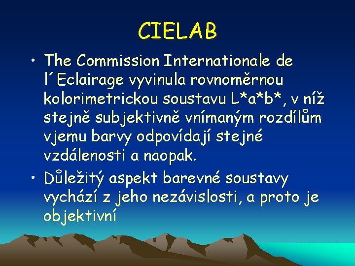 CIELAB • The Commission Internationale de l´Eclairage vyvinula rovnoměrnou kolorimetrickou soustavu L*a*b*, v níž