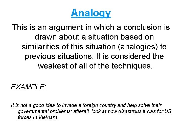 Analogy This is an argument in which a conclusion is drawn about a situation
