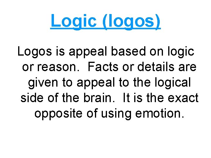 Logic (logos) Logos is appeal based on logic or reason. Facts or details are