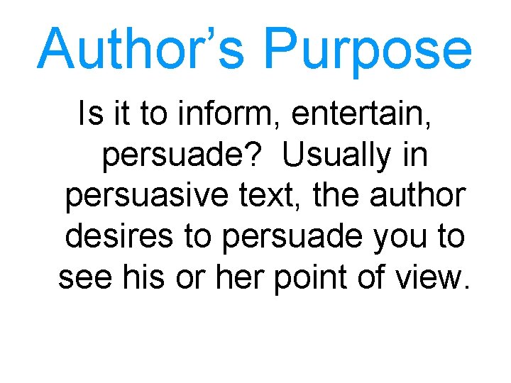 Author’s Purpose Is it to inform, entertain, persuade? Usually in persuasive text, the author