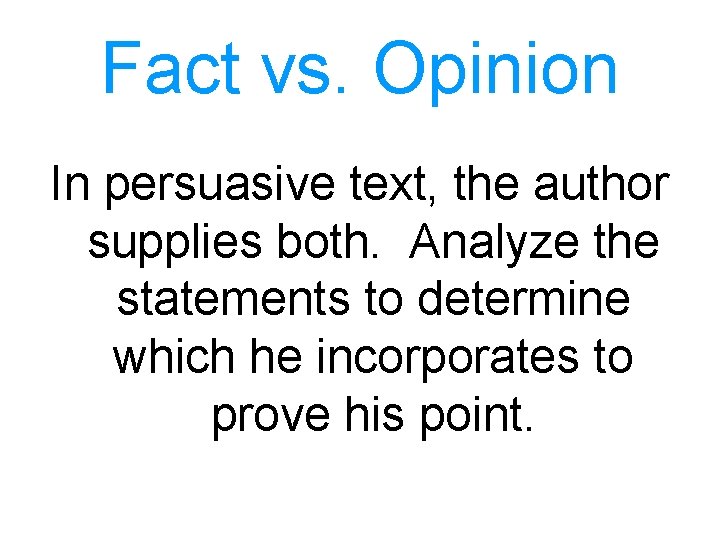 Fact vs. Opinion In persuasive text, the author supplies both. Analyze the statements to