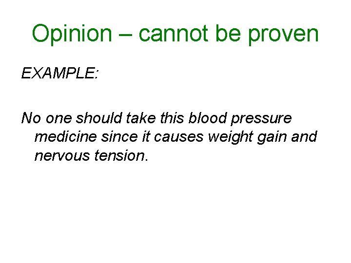 Opinion – cannot be proven EXAMPLE: No one should take this blood pressure medicine