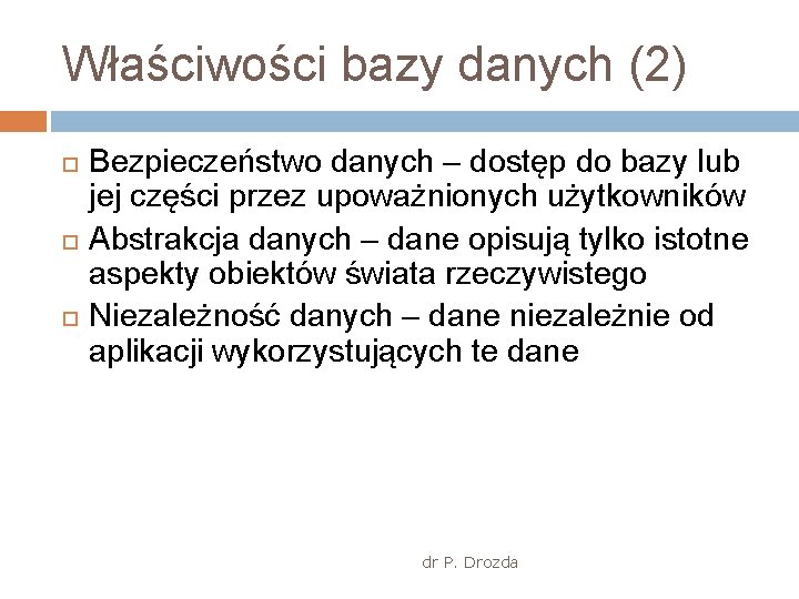 Właściwości bazy danych (2) Bezpieczeństwo danych – dostęp do bazy lub jej części przez