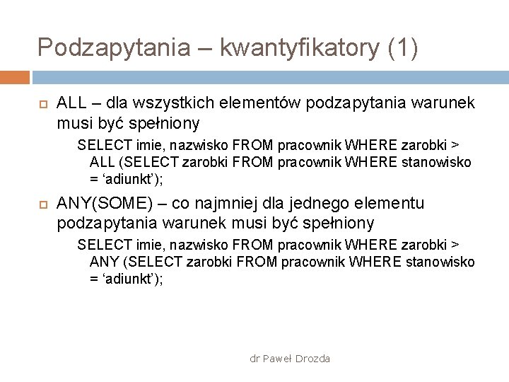 Podzapytania – kwantyfikatory (1) ALL – dla wszystkich elementów podzapytania warunek musi być spełniony