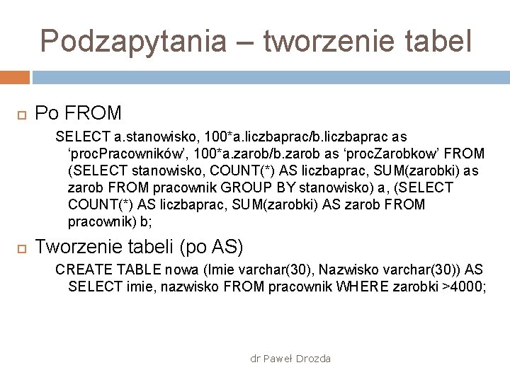 Podzapytania – tworzenie tabel Po FROM SELECT a. stanowisko, 100*a. liczbaprac/b. liczbaprac as ‘proc.