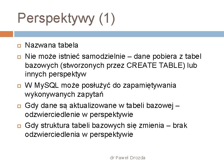 Perspektywy (1) Nazwana tabela Nie może istnieć samodzielnie – dane pobiera z tabel bazowych