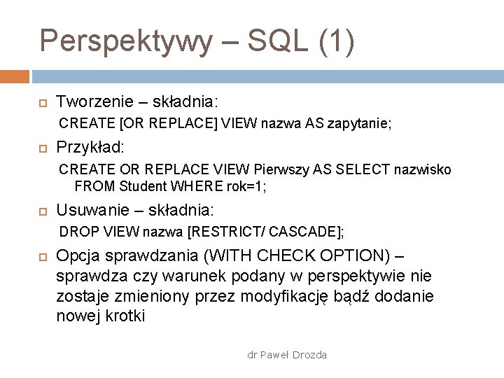 Perspektywy – SQL (1) Tworzenie – składnia: CREATE [OR REPLACE] VIEW nazwa AS zapytanie;