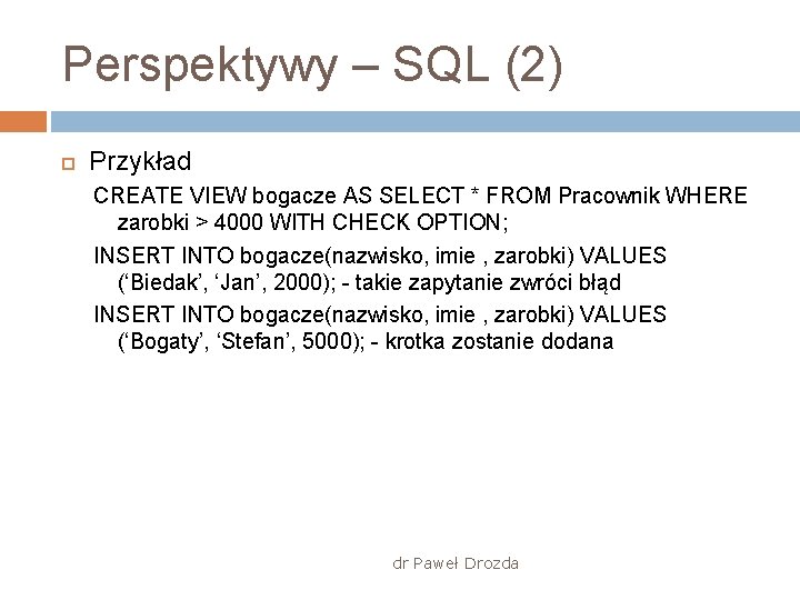 Perspektywy – SQL (2) Przykład CREATE VIEW bogacze AS SELECT * FROM Pracownik WHERE