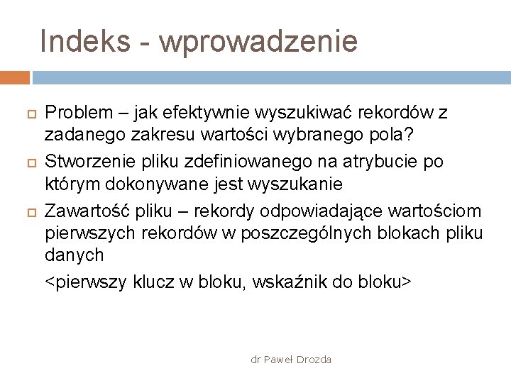 Indeks - wprowadzenie Problem – jak efektywnie wyszukiwać rekordów z zadanego zakresu wartości wybranego