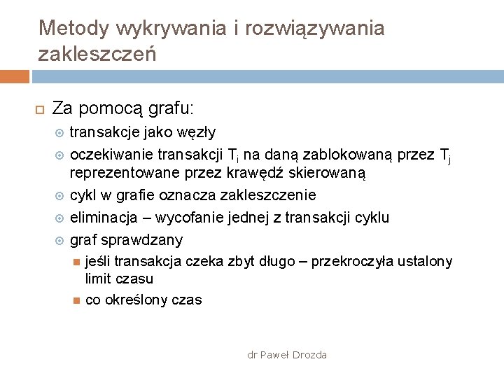 Metody wykrywania i rozwiązywania zakleszczeń Za pomocą grafu: transakcje jako węzły oczekiwanie transakcji Ti