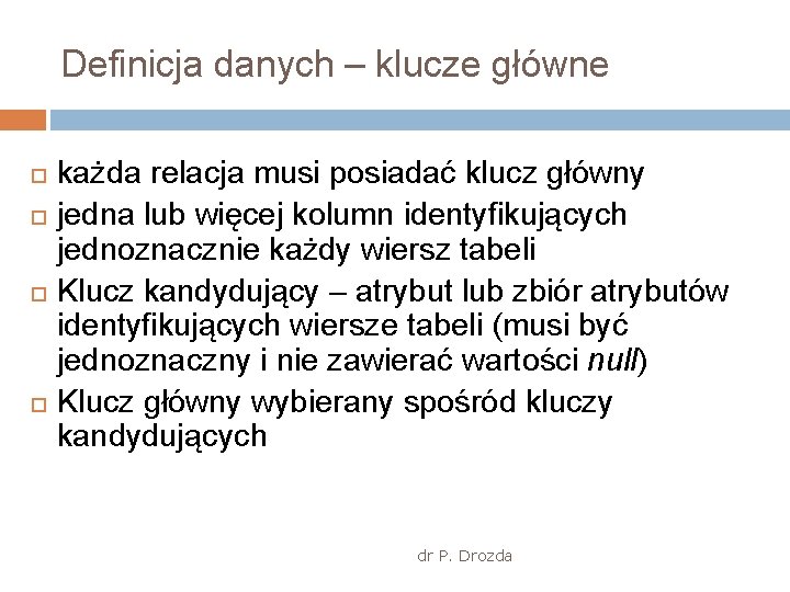 Definicja danych – klucze główne każda relacja musi posiadać klucz główny jedna lub więcej