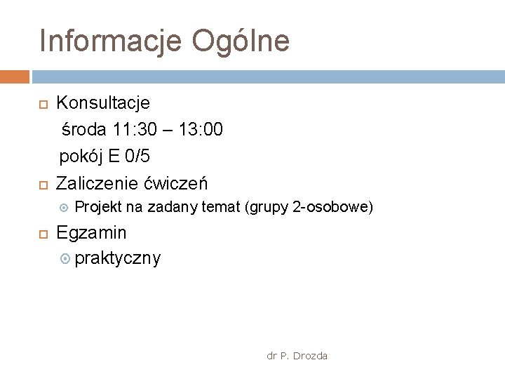 Informacje Ogólne Konsultacje środa 11: 30 – 13: 00 pokój E 0/5 Zaliczenie ćwiczeń