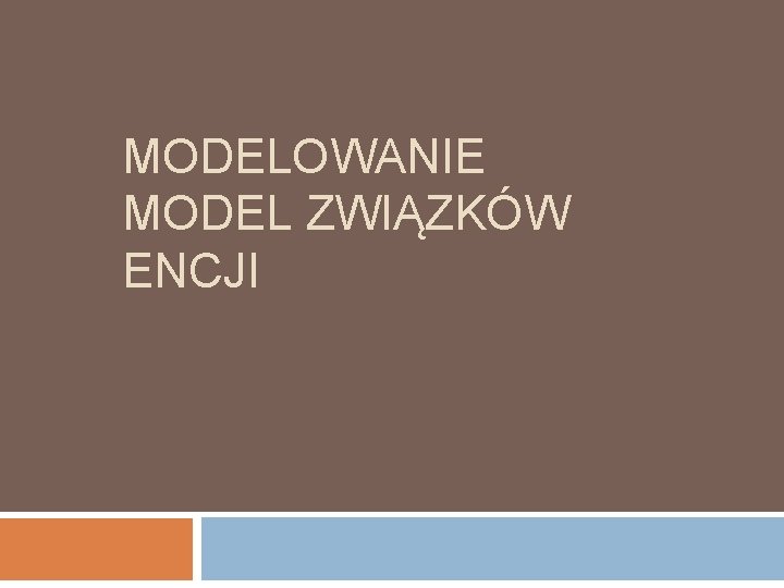 MODELOWANIE MODEL ZWIĄZKÓW ENCJI 