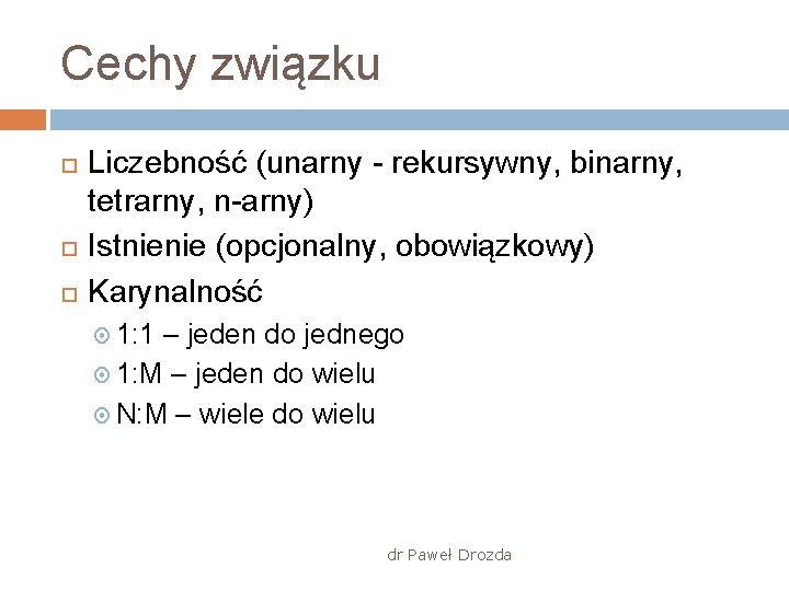 Cechy związku Liczebność (unarny - rekursywny, binarny, tetrarny, n-arny) Istnienie (opcjonalny, obowiązkowy) Karynalność 1: