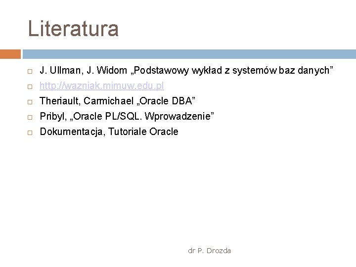 Literatura J. Ullman, J. Widom „Podstawowy wykład z systemów baz danych” http: //wazniak. mimuw.