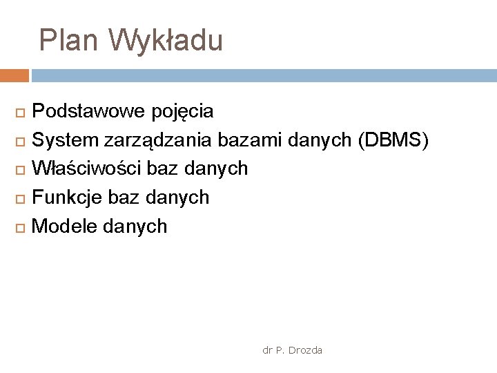 Plan Wykładu Podstawowe pojęcia System zarządzania bazami danych (DBMS) Właściwości baz danych Funkcje baz