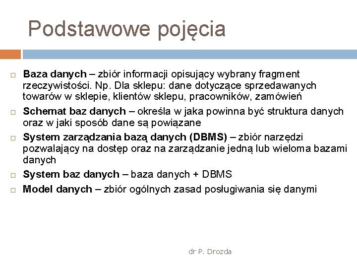 Podstawowe pojęcia Baza danych – zbiór informacji opisujący wybrany fragment rzeczywistości. Np. Dla sklepu: