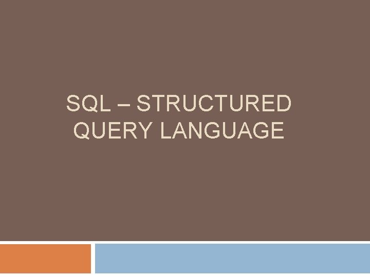 SQL – STRUCTURED QUERY LANGUAGE 