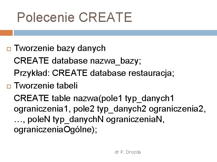 Polecenie CREATE Tworzenie bazy danych CREATE database nazwa_bazy; Przykład: CREATE database restauracja; Tworzenie tabeli