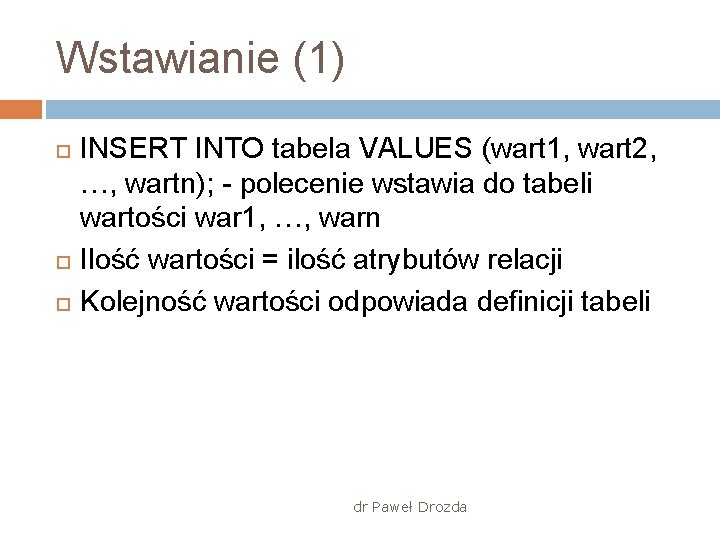 Wstawianie (1) INSERT INTO tabela VALUES (wart 1, wart 2, …, wartn); - polecenie