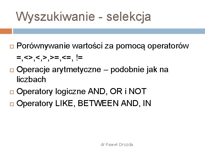 Wyszukiwanie - selekcja Porównywanie wartości za pomocą operatorów =, <>, <, >, >=, <=,