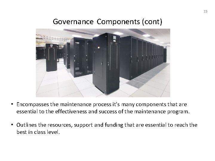 15 Governance Components (cont) • Encompasses the maintenance process it’s many components that are