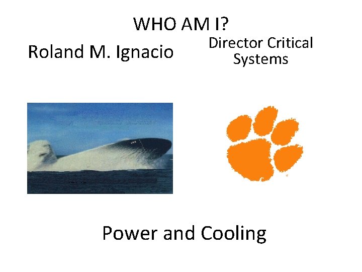 WHO AM I? Director Critical Roland M. Ignacio Systems Power and Cooling 
