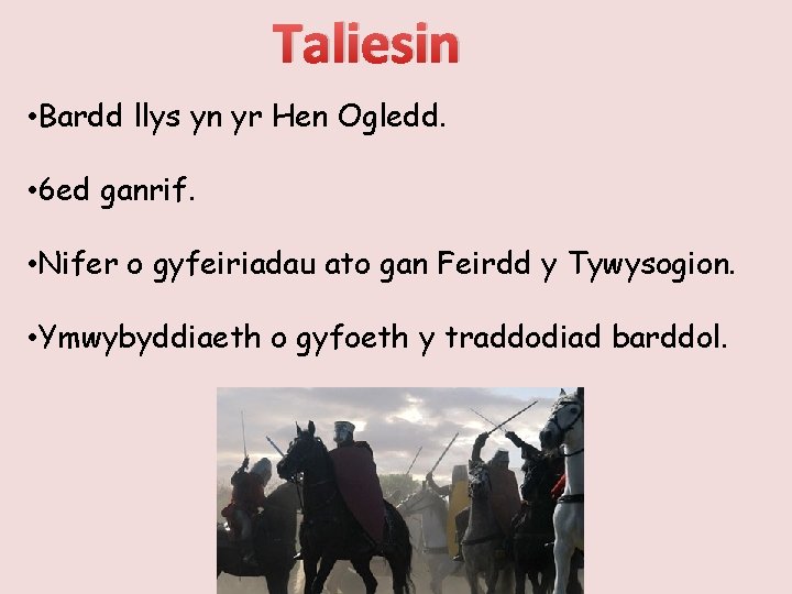 Taliesin • Bardd llys yn yr Hen Ogledd. • 6 ed ganrif. • Nifer