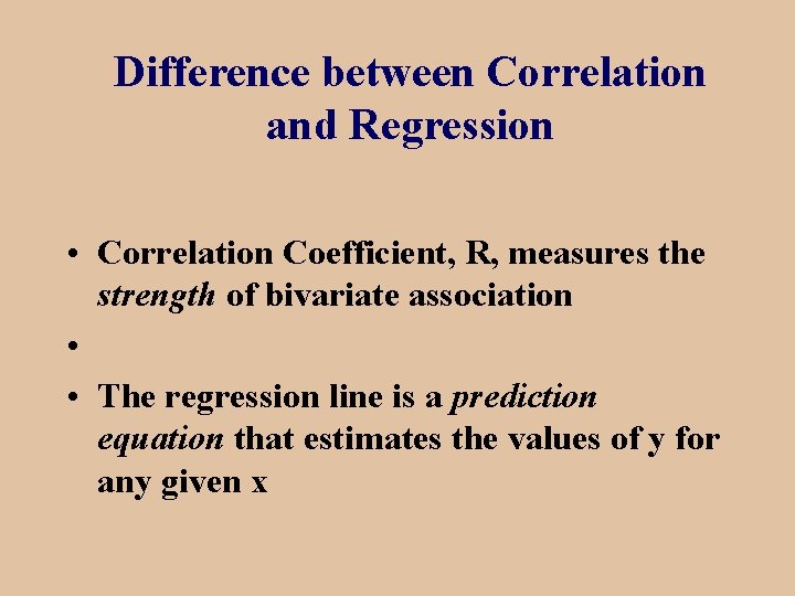 Difference between Correlation and Regression • Correlation Coefficient, R, measures the strength of bivariate