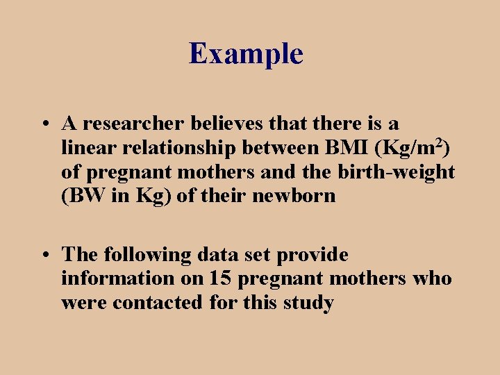 Example • A researcher believes that there is a linear relationship between BMI (Kg/m