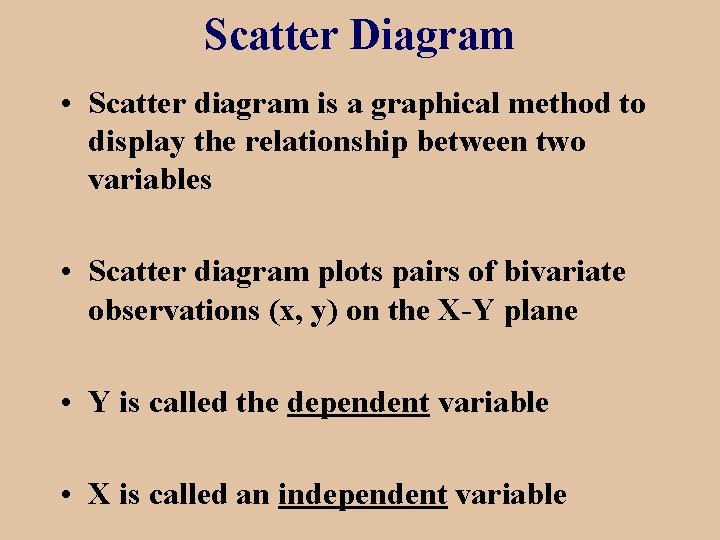 Scatter Diagram • Scatter diagram is a graphical method to display the relationship between