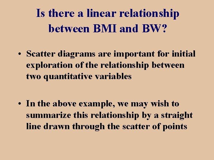 Is there a linear relationship between BMI and BW? • Scatter diagrams are important