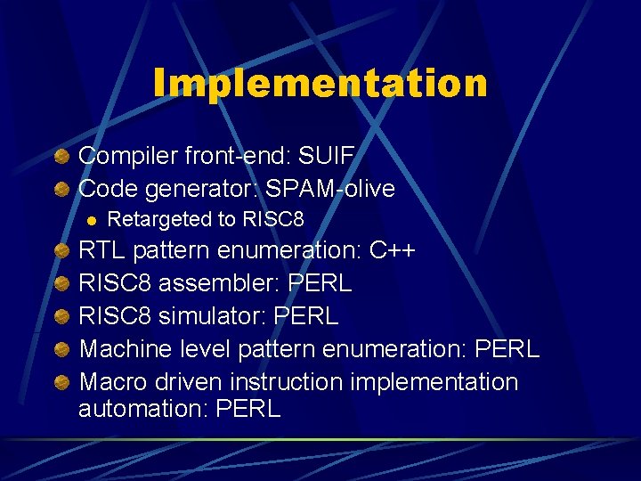 Implementation Compiler front-end: SUIF Code generator: SPAM-olive l Retargeted to RISC 8 RTL pattern