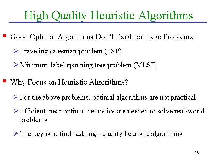 High Quality Heuristic Algorithms § Good Optimal Algorithms Don’t Exist for these Problems Ø