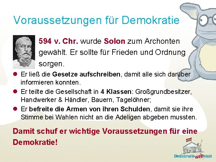 Voraussetzungen für Demokratie 594 v. Chr. wurde Solon zum Archonten gewählt. Er sollte für