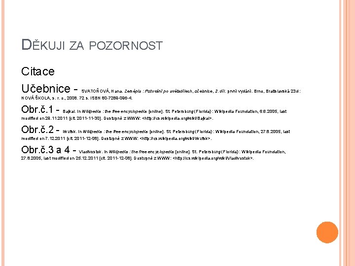 DĚKUJI ZA POZORNOST Citace Učebnice - SVATOŇOVÁ, Hana. Zeměpis : Putování po světadílech, učebnice,