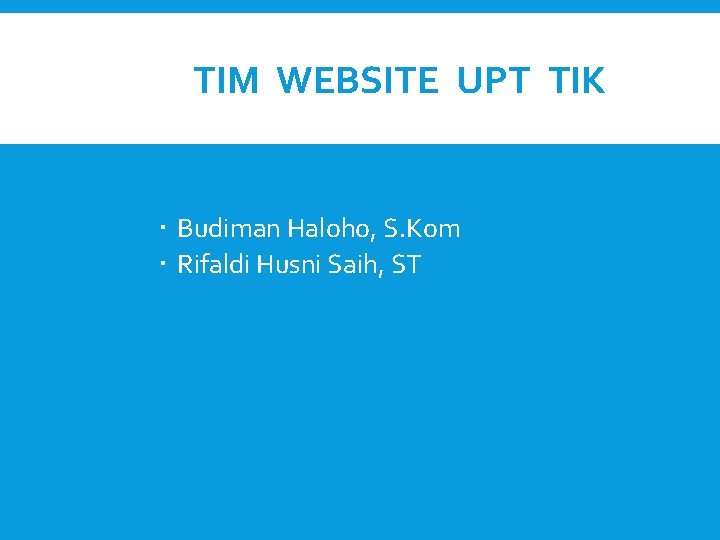 TIM WEBSITE UPT TIK Budiman Haloho, S. Kom Rifaldi Husni Saih, ST 